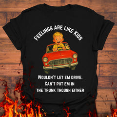 Feelings Are Like Kids Wouldn't Let Em Drive Shirt Funny T-Shirt Gifts For Dad - Zadago
