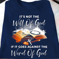 It's Not The Will Of God If It Goes Against The Word Of God Shirt Christian T-Shirt - Zadago
