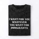 I Want For You Whatever You Want For Immigrants T-Shirt Defend Immigrants Gifts - Zadago