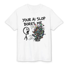 Your AI Slop Bores Me T-Shirt Funny Saying Graphic Tee Streetwear Gift For Besties