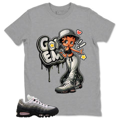 Got 'Em Lady Shirt - Match Air Max 95 Big Bubble