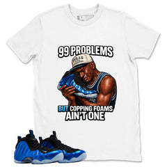 99 Problems Shirt - Match Air Foamposite One Royal