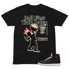 Ball First Talk Later Shirt - Match Air Jordan 1 Flight Club
