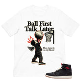 Ball First Talk Later Shirt - Match Air Jordan 1 Flight Club