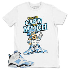 Blue UNC Home 6s Zadago Shirt Y'all Be Cap'n Too Much Graphic