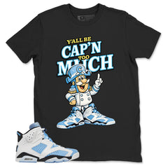 Blue UNC Home 6s Zadago Shirt Y'all Be Cap'n Too Much Graphic