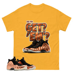 Did You Get Em Graphic Tee, Shirt to Match Air Foamposite One Copper, Air Foamposite Unisex Black Shirt