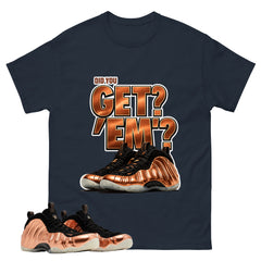 Did You Get Em Graphic Tee, Shirt to Match Air Foamposite One Copper, Air Foamposite Unisex Black Shirt