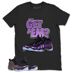 Did You Get Em Graphic Tee, Shirt to Match Air Foamposite One Eggplant, Air Foamposite Unisex Purple Shirt