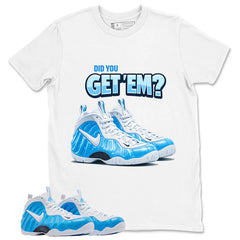 Did You Get Em Graphic Tee - Shirt to Match Air Foamposite Pro University Blue