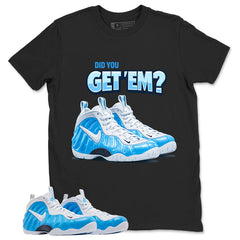 Did You Get Em Graphic Tee - Shirt to Match Air Foamposite Pro University Blue