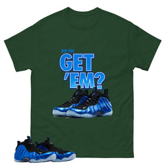 Did You Get Em Shirt - Match Air Foamposite One Royal