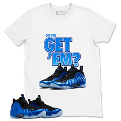 Did You Get Em Shirt - Match Air Foamposite One Royal