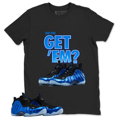 Did You Get Em Shirt - Match Air Foamposite One Royal