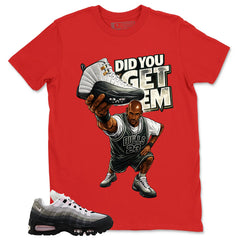 Did You Get Em Shirt - Match Air Max 95 Big Bubble