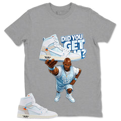 Did You Get Em Shirt - Match Virgil Abloh x Air Jordan 1 Alaska