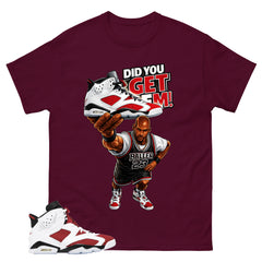 Did You Get Em Shirt - Match White Air Jordan 6 Carmine
