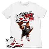 Did You Get Em Shirt - Match White Air Jordan 6 Carmine