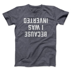 Because I Was Inverted Funny Movie Unisex T-Shirt Gift For Best Friends - Zadago