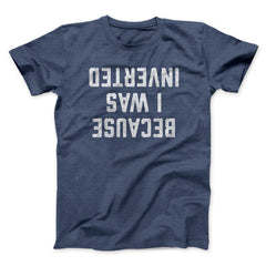 Because I Was Inverted Funny Movie Unisex T-Shirt Gift For Best Friends - Zadago
