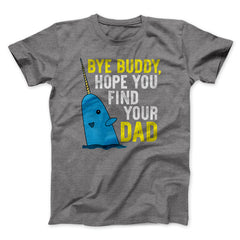 Bye Buddy Hope You Find Your Dad Funny Movie Unisex T-Shirt Gift For Best Friends - Zadago