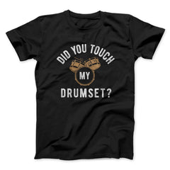 Did You Touch My Drumset? Funny Movie Unisex T-Shirt Gift For Best Friends - Zadago