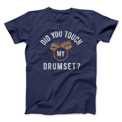 Did You Touch My Drumset? Funny Movie Unisex T-Shirt Gift For Best Friends - Zadago