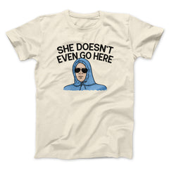 She Doesnt Even Go Here Funny Movie Unisex T-Shirt Gift For Friends - Zadago