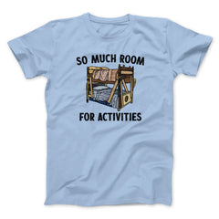So Much Room For Activities Unisex T-Shirt Best Gift For Friends - Zadago
