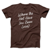 Where The Hell Have You Been Loca Funny Movie Unisex T-Shirt Best Gift For Friends - Zadago