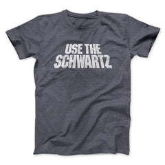 Use The Schwartz Unisex T-Shirt Present For Friends - Zadago