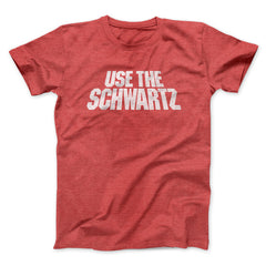 Use The Schwartz Unisex T-Shirt Present For Friends - Zadago