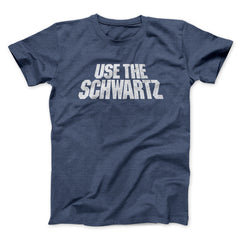 Use The Schwartz Unisex T-Shirt Present For Friends - Zadago