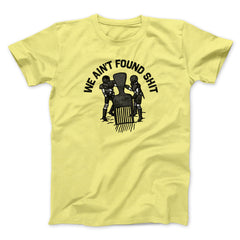 We Ain't Found Shit Unisex T-Shirt Present For Friends - Zadago