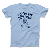 You're My Boy Blue Funny Movie Unisex T-Shirt Gift For Friends - Zadago