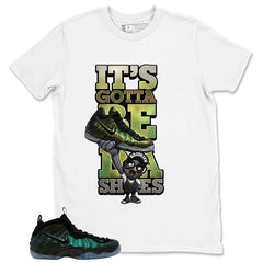 Gotta Be Da Shoes Shirt - Match Air Foamposite Pro Pine Green