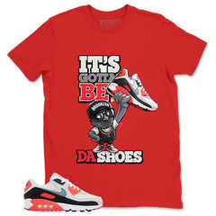 Gotta Be Da Shoes Shirt - Match Air Max 90 Infrared
