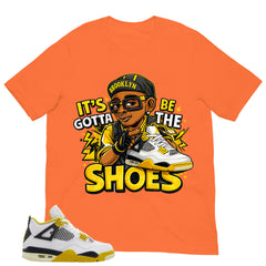Gotta Be The Shoes Shirt - Match Air Jordan 4 Vivid Sulfur