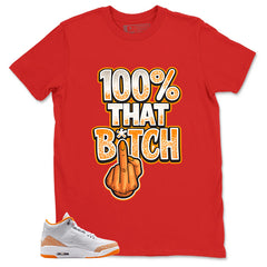 Graphic Tee 100% That Bitch Shirt - to Matching Air Jordan 3 Orange Citrus | Zadago