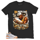 Graphic Tee 99 Problems Shirt - to Matching Air Jordan 3 Orange Citrus | Zadago