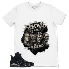 Graphic Tee All My Friend Are Dead Shirt - to Matching Air Jordan 6 Cap and Gown | Zadago