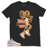 Graphic Tee Get Your Bred Up Shirt - to Matching Air Jordan 3 Orange Citrus | Zadago