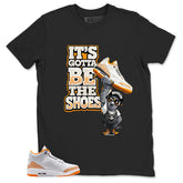 Graphic Tee It's Gotta Be The Shoes Shirt - to Matching Air Jordan 3 Orange Citrus | Zadago
