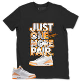 Graphic Tee Just One More Pair Shirt - to Matching Air Jordan 3 Orange Citrus | Zadago
