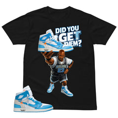 Graphic Tee to Match Air Jordan 1 Off White UNC | Did You Get Em Shirt | Zadago