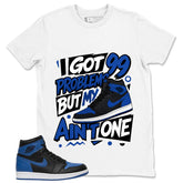 Graphic Tee to Match Air Jordan 1 Royal | 99 Problems Shirt | Zadago
