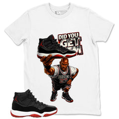 Graphic Tee to Match Air Jordan 11 Bred | Did You Get Em Shirt | Zadago