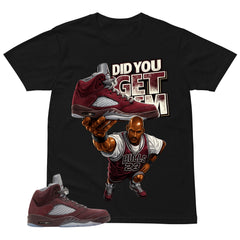 Graphic Tee to Match Air Jordan 5 Burgundy | Did You Get Em Shirt | Zadago