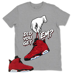 Graphic Tee to Match Air Jordan 6 Toro Bravo | Did You Get Em Ver2 Shirt | Zadago