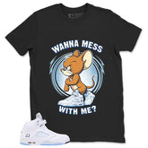 Graphic Tee Wanna Mess With Me Shirt - to Matching Air Jordan 5 White Metallic | Zadago